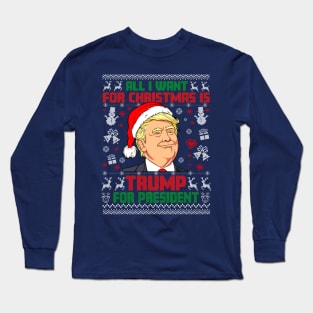 All i Want for Christmas is Trump for President ugly sweater Long Sleeve T-Shirt